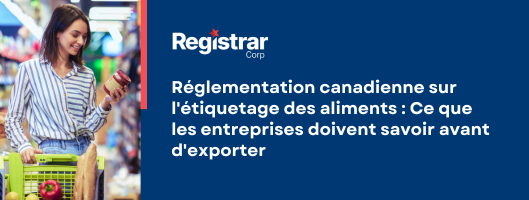 Réglementation canadienne sur l’étiquetage des aliments : Ce que les entreprises doivent savoir avant d’exporter